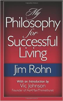My Philosophy For Successful Living :  - by Jim Rohn 