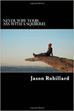 Never Wipe Your Ass with a Squirrel : A trail running, ultramarathon, and wilderness survival guide for weird folks<br /> - by Jason Robillard