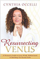 Resurrecting Venus : A Woman's Guide to Love, Work, Motherhood and Soothing the Sacred Ache - by Cynthia Occelli 