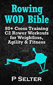 Rowing WOD Bible : 80+ Cross Training Rower Workouts for Weight Loss, Agility and Fitness<br />