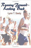 Running Forward-Looking Back :  - by Lynn T. Seely 