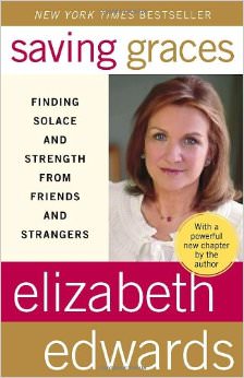 Saving Graces : Finding Solace and Strength from Friends and Strangers - by Elizabeth Edwards 