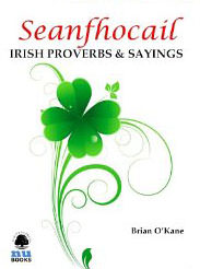 Seanfhocail : Irish Proverbs & Sayings: More than 250 with translations to ponder and enjoy - on Gaelic Proverbs 