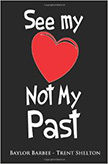 See My Heart not My Past :  - by Baylor Barbee