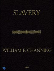Slavery :  - by William Ellery Channing 