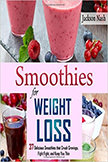 Smoothies for Weight Loss : 37 Delicious Smoothies That Crush Cravings, Fight Fat, And Keep You Thin<br />