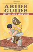 The Abide Guide: Living Like Lebowski : 