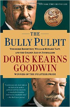 The Bully Pulpit : Theodore Roosevelt, William Howard Taft, and the Golden Age of Journalism - on Theodore Roosevelt
