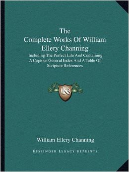 The Complete Works Of William Ellery Channing :  - by William Ellery Channing 