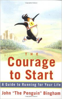 The Courage To Start : A Guide To Running for Your Life - by John Bingham