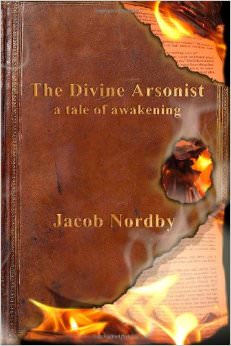 The Divine Arsonist : A Tale of Awakening - by Jacob Nordby 