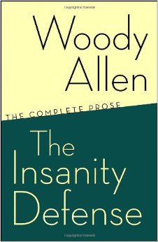 The Insanity Defense : The Complete Prose - by Woody Allen 