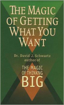The Magic of Getting What You Want :  - by David J. Schwartz 