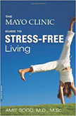 The Mayo Clinic Guide to Stress-Free Living : 