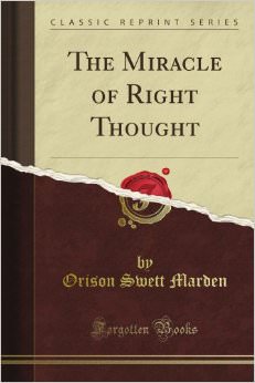 The Miracle of Right Thought :  - by Orison Swett Marden 
