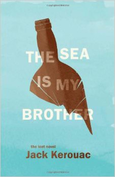 The Sea Is My Brother : The Lost Novel - by Jack Kerouac 