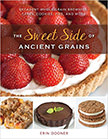 The Sweet Side of Ancient Grains : Decadent Whole Grain Brownies, Cakes, Cookies, Pies, and More<br />
