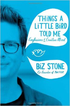 Things a Little Bird Told Me : Confessions of the Creative Mind - by Biz Stone 