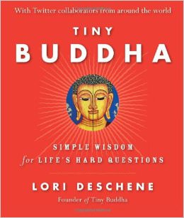 Tiny Buddha, Simple Wisdom for Life's Hard Questions :  - by Lori Deschene 
