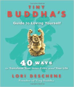 Tiny Buddha's Guide to Loving Yourself : 40 Ways to Transform Your Inner Critic and Your Life - by Lori Deschene 