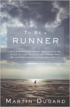 To Be a Runner : How Racing Up Mountains, Running with the Bulls, or Just Taking On a 5-K Makes You a Better Person<br /> - by Martin Dugard