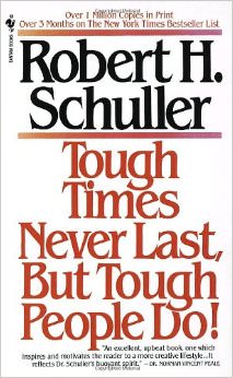 Tough Times Never Last, But Tough People Do :  - by Robert H. Schuller