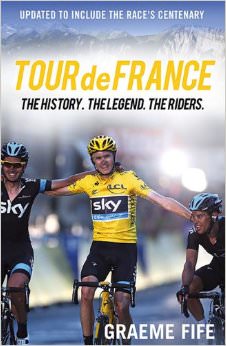 Tour de France: The History. The Legend. The Riders. :  - by Graeme Fife