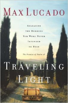 Traveling Light : Releasing the Burdens You Were Never Intended to Bear - by Max Lucado 