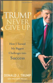 Trump Never Give Up : How I Turned My Biggest Challenges into Success - by Donald Trump 