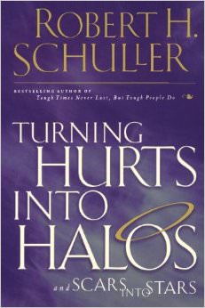 Turning Hurts Into Halos :  - by Robert H. Schuller 