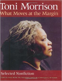 What Moves at the Margin :  - by Toni Morrison 