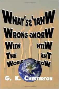 What's Wrong With The World :  - by G.K. Chesterton 