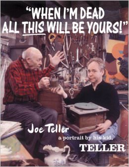 When I'm Dead All This Will Be Yours : Joe Teller -- A Portrait By His Kid - by Teller 