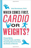 Which Comes First, Cardio or Weights? : Fitness Myths, Training Truths, and Other Surprising Discoveries from the Science of Exercise - by Alex Hutchinson