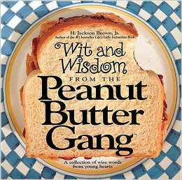 Wit and Wisdom from the Peanut Butter Gang : A Collection of Wise Words from Young Hearts - by H. Jackson Brown Jr. 