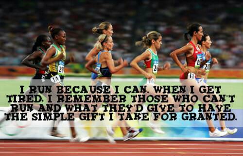 Runner Things #754: I run because I can. When I get tired I remember those who can't run and what they'd give to have the simple gift I take for granted.