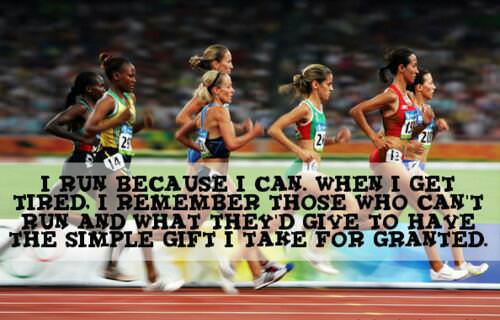 Runner Things #754: I run because I can. When I get tired I remember those who can't run and what they'd give to have the simple gift I take for granted.