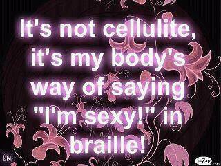 Runner Things #757: It's not cellulite, it's my body's way of saying, "I'm sexy!" in braille.  - fb,fitness