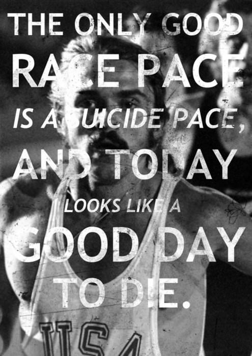 Runner Things #760: The only good race pace is a suicide pace, and today looks like a good day to die.  - fb,running