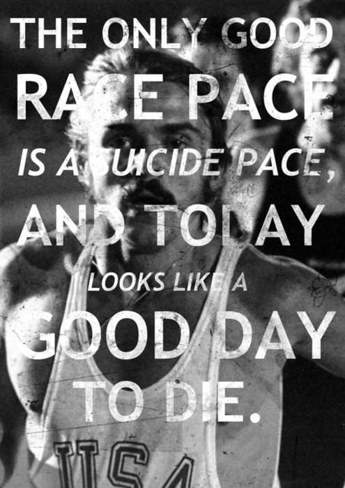 Runner Things #760: The only good race pace is a suicide pace, and today looks like a good day to die. - fb,running