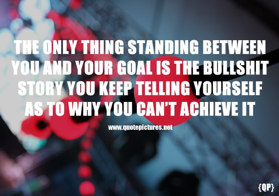 Runner Things #780: The only thing standing between you and your goal is the bullshit story you keep telling yourself as to why you can't achieve it. 