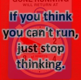 Runner Things #819: If you think you can't run, just stop thinking. 