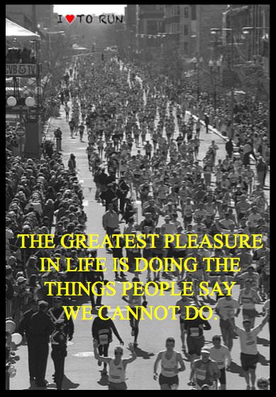 Runner Things #783: The greatest pleasure in life is doing the things people say we cannot do. 