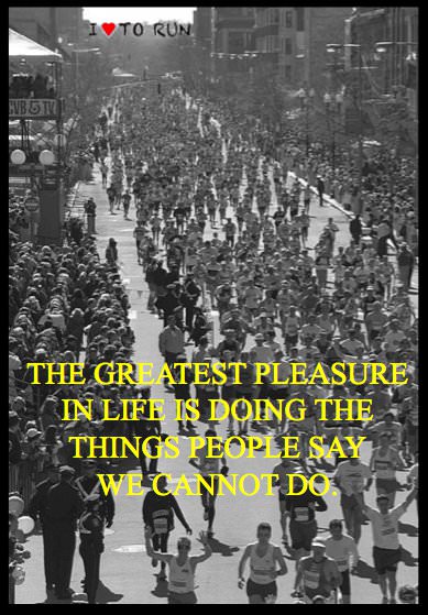 Runner Things #783: The greatest pleasure in life is doing the things people say we cannot do.