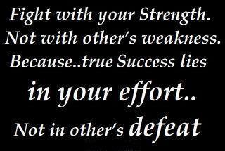 Runner Things #829: Fight with your strength. Not with other's weakness. Because... true success lies in your effort... not in other's defeat.  - fb,fitness