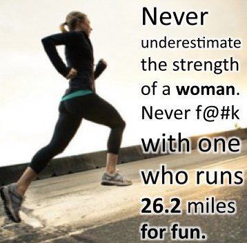 Runner Things #831: Never underestimate the strength of t woman. Never f@#k with one who runs 26.2 miles for fun. 