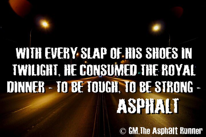 Runner Things #938: With every slap of his shoes at twilight, he consumed the royal dinner - asphalt. 