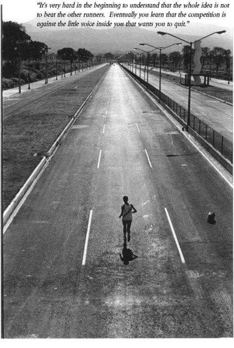 Runner Things #832: It's very hard in the beginning to understand that the whole idea is not to beat other runners. Eventually you learn that the competition is against the little voice inside you that wants you to quit.
