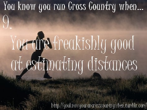 Runner Things #951: You know you run cross country when... you are freakishly good at estimating distances.  - fb,running