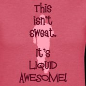Runner Things #1030: This isn't sweat. It's liquid awesome. 